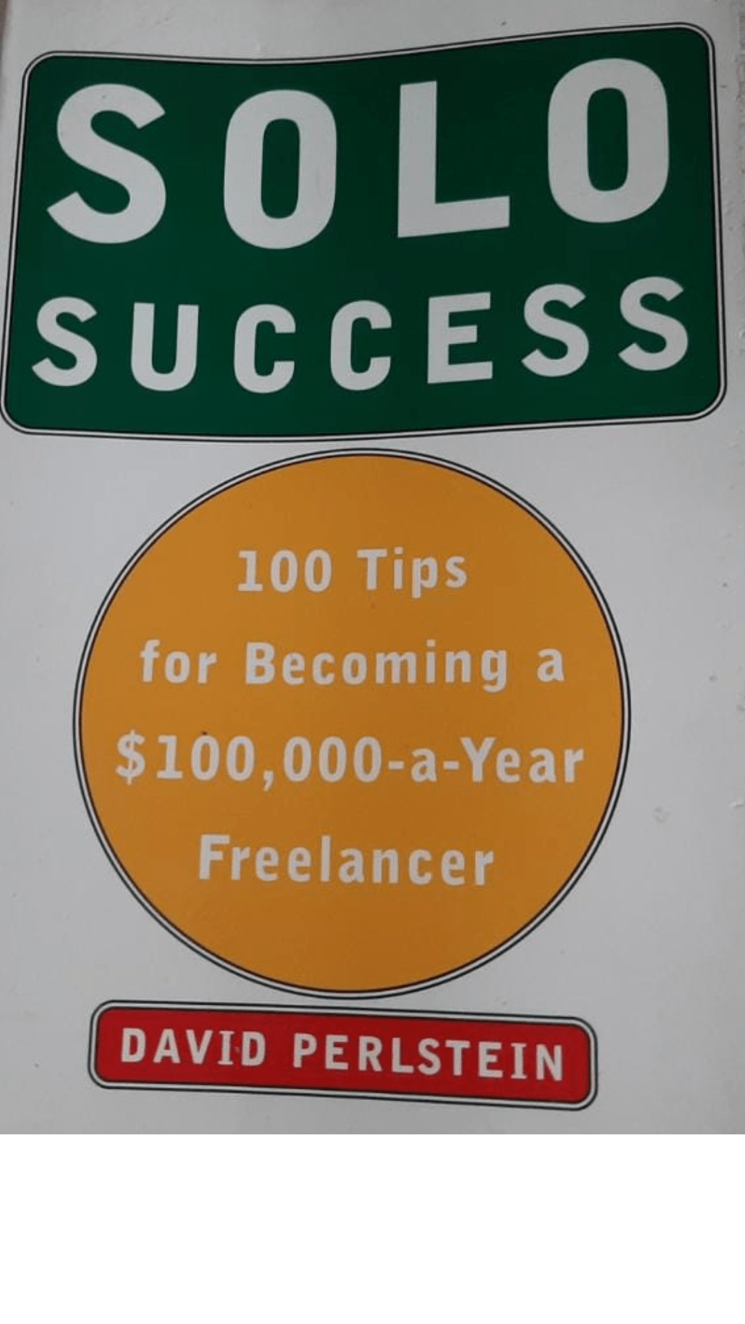 Solo Success: 100 Tips for Becoming a $100,000-a-Year Freelancer