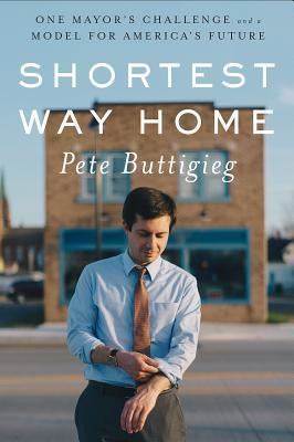 Shortest Way Home: One Mayor's Challenge and a Model for America's Future book by Pete Buttigieg