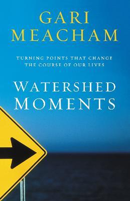 Watershed Moments : Turning Points that Change the Course of Our Lives