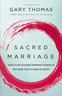 Sacred Marriage: What If God Designed Marriage to Make Us Holy More Than to Make Us Happy? book by Gary Thomas