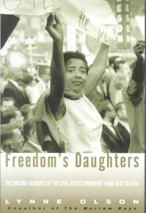 Freedoms Daughters : The Unsung Heroines of the Civil Rights Movement