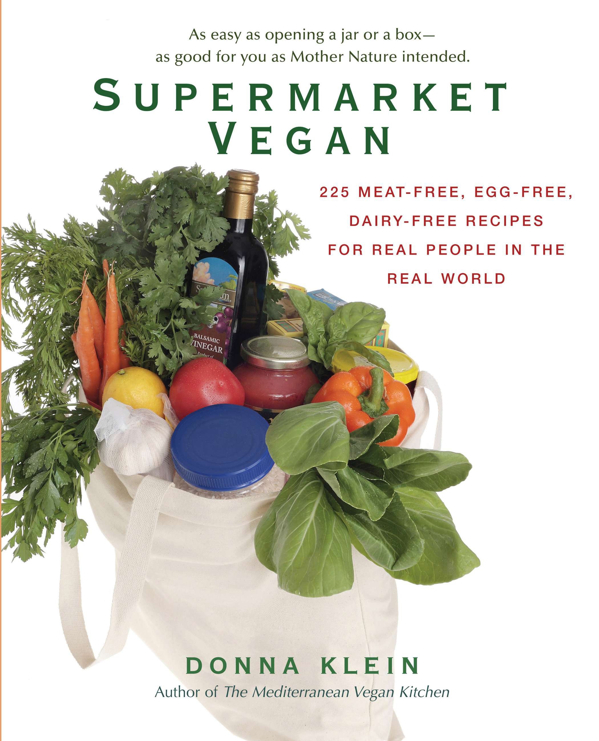 Supermarket Vegan: 225 Meat-Free, Egg-Free, Dairy-Free Recipes for Real People in the Real World By Donna Klein