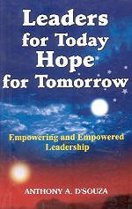 Leaders for Today, Hope for Tomorrow ; Empowering and Empowered Leadership book by Anthony A. D'Souza