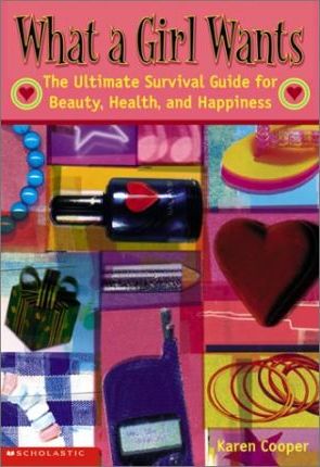 What a Girl Wants: The Ultimate Survival Guide for Beauty, Health and Happiness