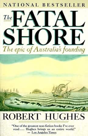 The Fatal Shore: The epic of Australia's founding Book By Robert Hughes