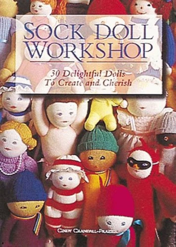 Sock Doll Workshop: 30 Delightful Dolls to Create and Cherish