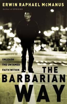 The Barbarian Way : Unleash the Untamed Faith Within