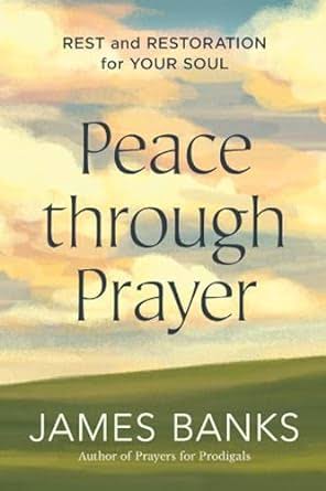 Peace Through Prayer: Rest and Restoration for Your Soul book by James Banks