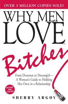 Why Men Love Bitches: From Doormat to Dreamgirl?A Woman's Guide to Holding Her Own in a Relationship book by Sherry Argov