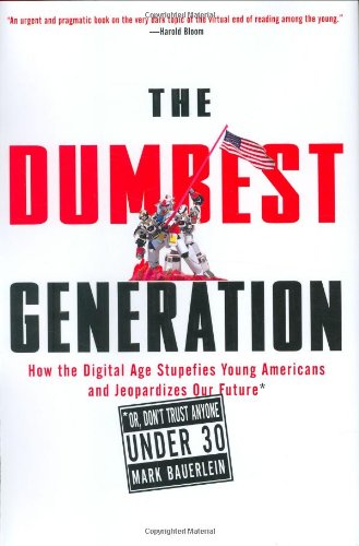 The Dumbest Generation: How the Digital Age Stupefies Young Americans and Jeopardizes Our Future