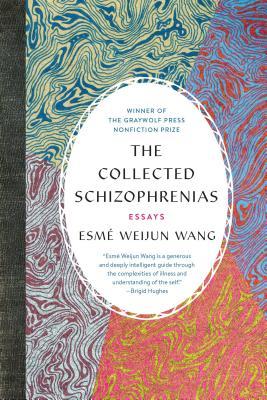The Collected Schizophrenias: Essays book by Esm Weijun Wang