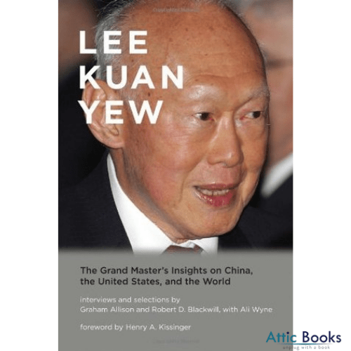 Lee Kuan Yew : The Grand Master's Insights on China, the United States, and the World