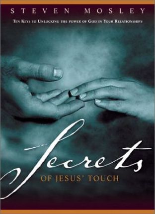 Secrets of Jesus' Touch : Ten Keys to Unlocking the Power of God in Your Relationships