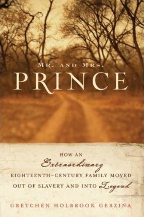 Mr. and Mrs. Prince : How an Extraordinary Eighteenth-Century Family Moved Out of Slavery and Into Legend
