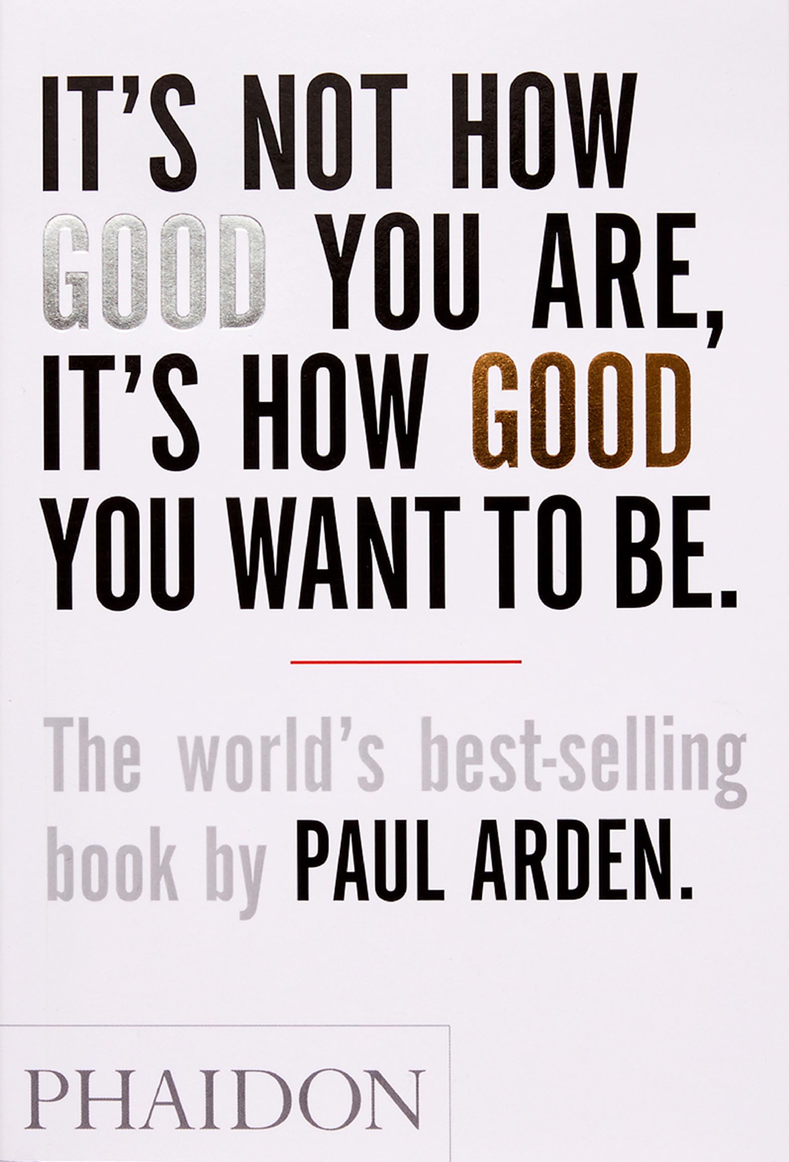 It's Not How Good You Are, It's How Good You Want To Be book by Paul Arden