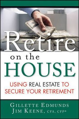 Retire On the House : Using Real Estate to Secure Your Retirement
