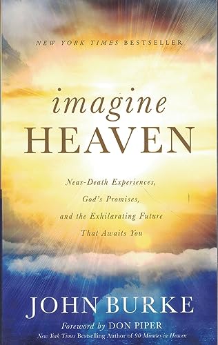Imagine Heaven: Near-Death Experiences, God's Promises, and the Exhilarating Future That Awaits You Book By John Burke