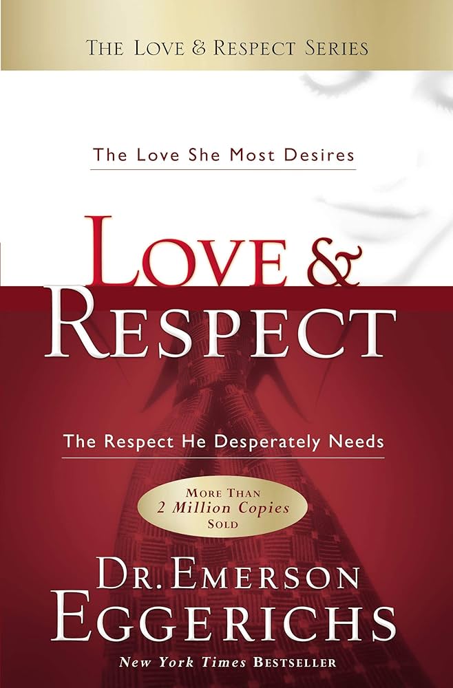 Love and Respect : The Love She Most Desires; The Respect He Desperately Needs