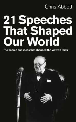 21 Speeches That Shaped Our World: The People and Ideas That Changed the Way We Think book by Chris Abbott