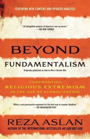 Beyond Fundamentalism: Confronting Religious Extremism in the Age of Globalization book by Reza Aslan