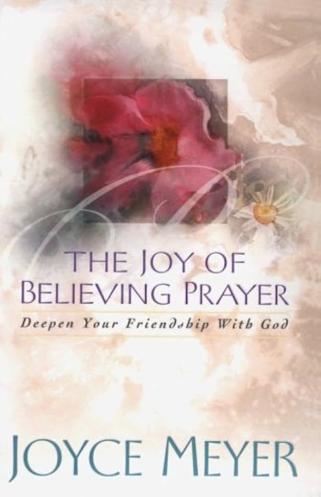 The Joy of Believing Prayer: Deepen Your Friendship with God book by Joyce Meyer