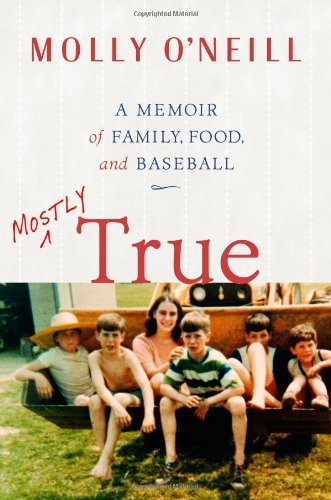 Mostly True: A Memoir of Family, Food, and Baseball book by Molly O'Neill