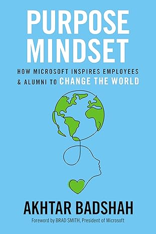 Purpose Mindset: How Microsoft Inspires Employees and Alumni to Change the World book by Akhtar Badshah