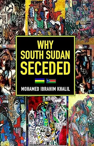 Why South Sudan Seceded book by Mohamed Ibrahim Khalil