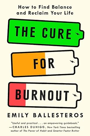 The Cure for Burnout: How to Find Balance and Reclaim Your Life book by Emily Ballesteros