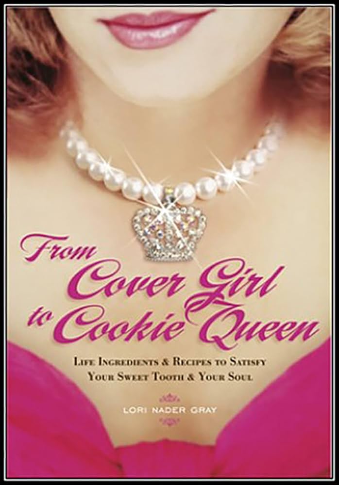 From Cover Girl to Cookie Queen: Life Ingredients and Recipes to Satisfy Your Sweet Tooth and Your Soul