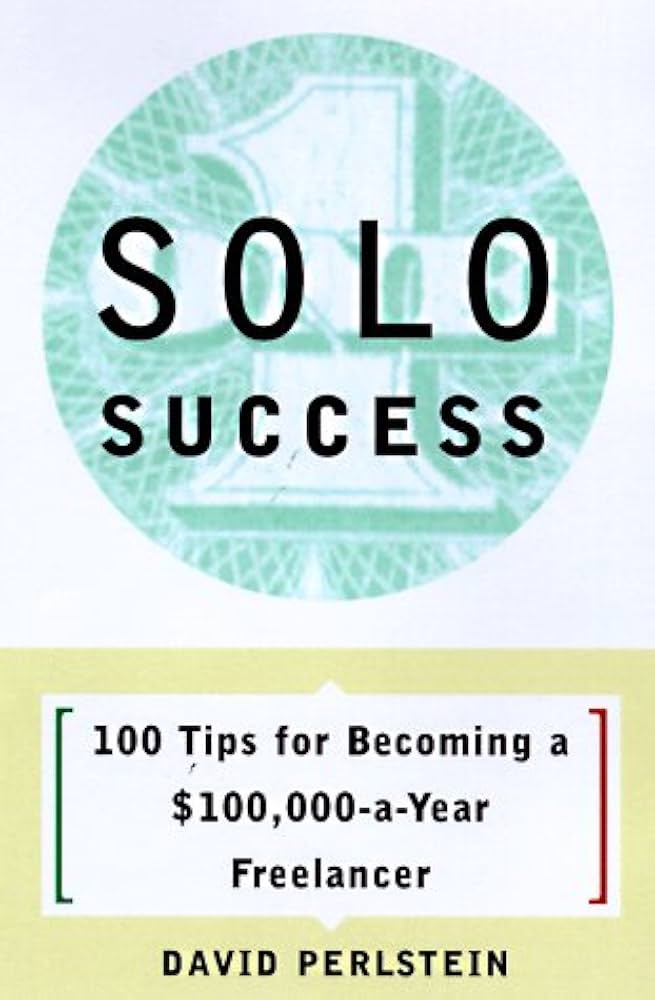 Solo Success: 100 Tips for Becoming a $100,000-a-Year Freelancer