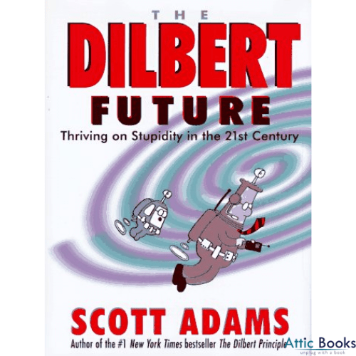 The Dilbert Future : Thriving on Stupidity in the 21st Century