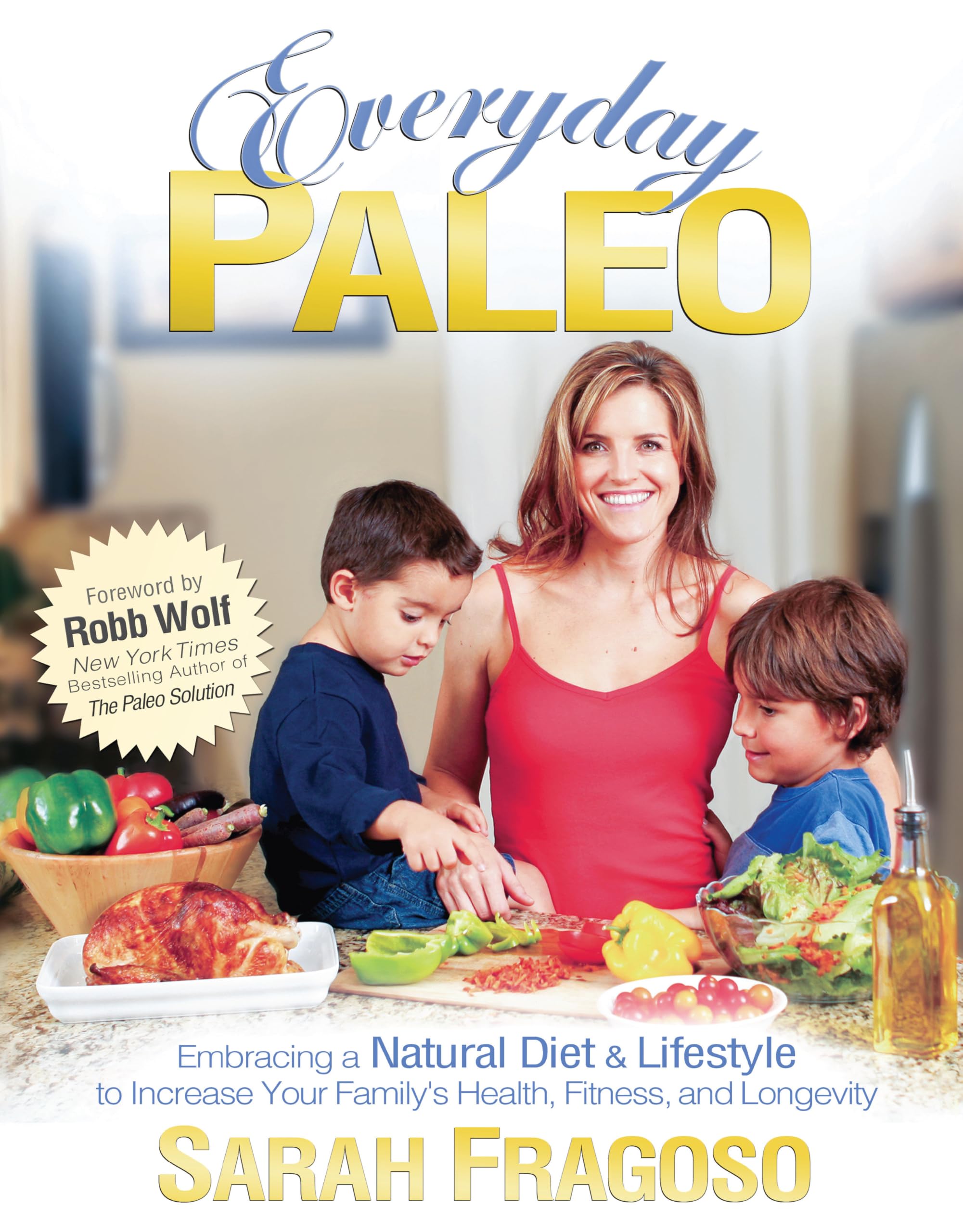 Everyday Paleo: Embracing a Natural Diet & Lifestyle to Increase Your Family's Health, Fitness, and Longevity book by Sarah Fragoso