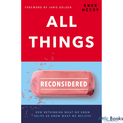 All Things Reconsidered : How Rethinking What We Know Helps Us Know What We Believe