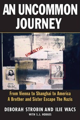 An Uncommon Journey : From Vienna to Shanghai to America - A Brother and Sister's Escape from the Nazis