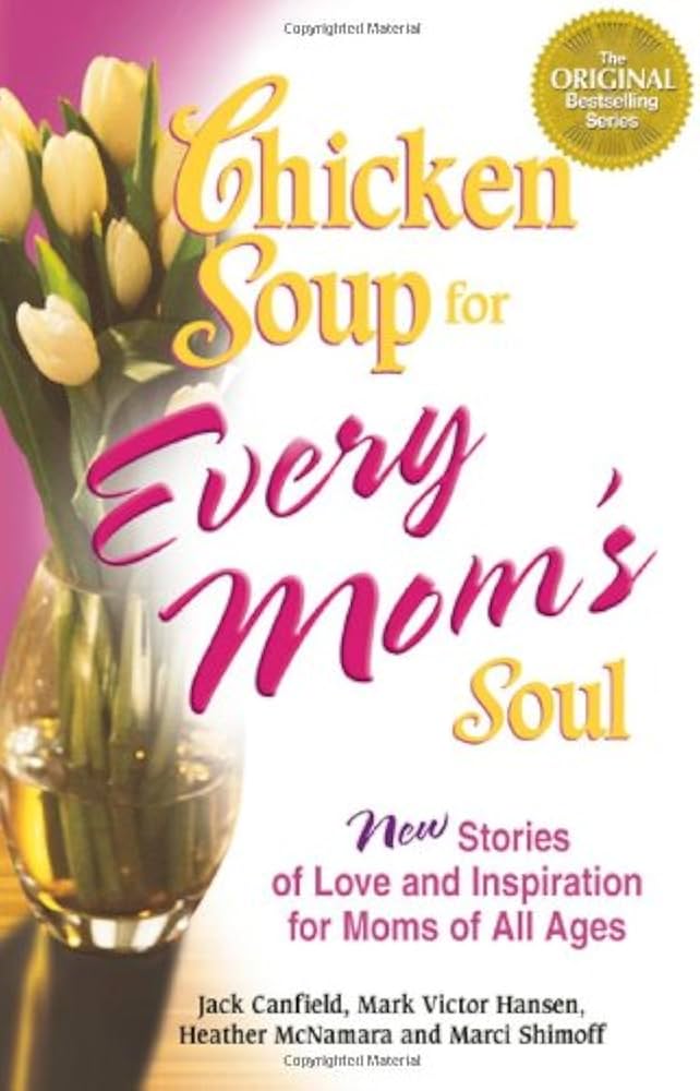 Chicken Soup for Every Mom's Soul: 101 New Stories of Love and Inspiration for Moms of All Ages book by Jack Canfield