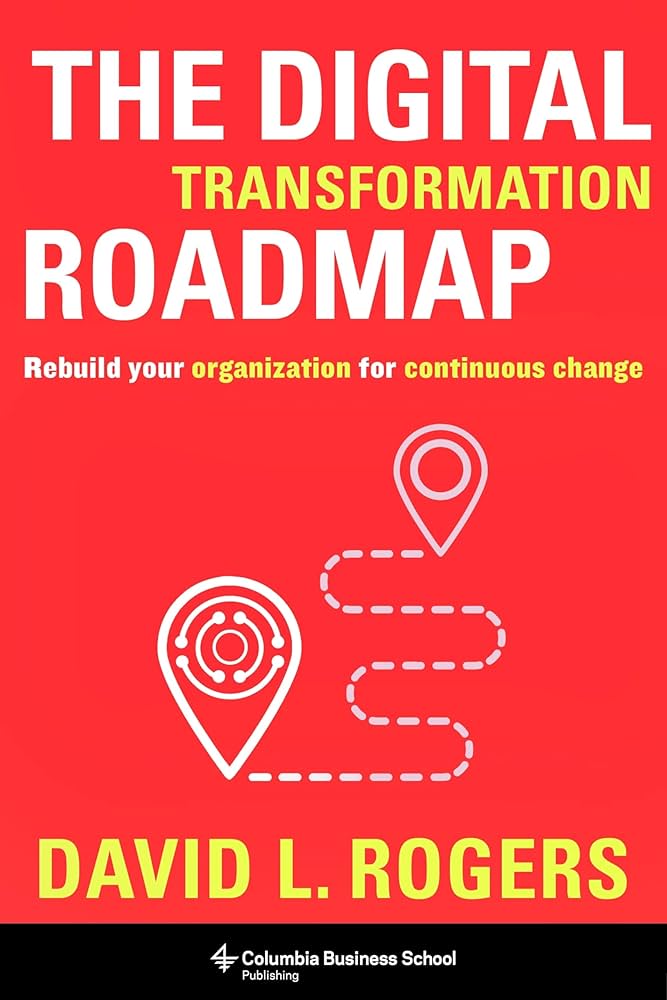 The Digital Transformation Roadmap: Rebuild Your Organization for Continuous Change book by David Rogers