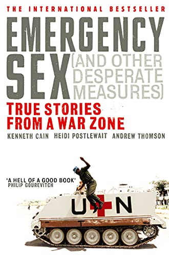 Emergency Sex (And Other Desperate Measures) : True Stories from a War Zone book by Kenneth Cain