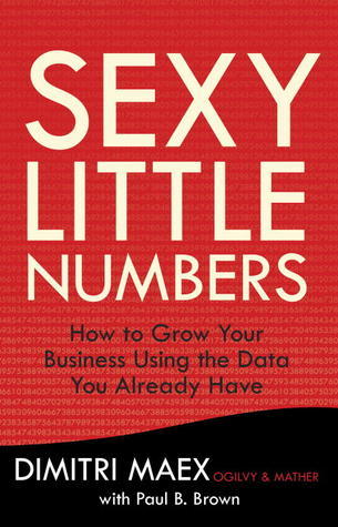 Sexy Little Numbers: How to Grow Your Business Using the Data You Already Have book by Dimitri Maex