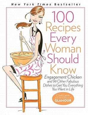 100 Recipes Every Woman Should Know: Engagement Chicken and 99 Other Fabulous Dishes to Get You Everything You Want in Life