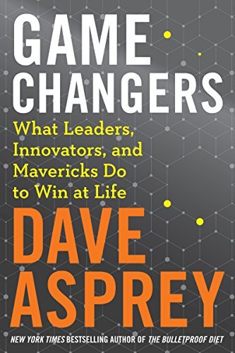 Game Changers: What Leaders, Innovators, and Mavericks Do to Win at Life book by Dave Asprey