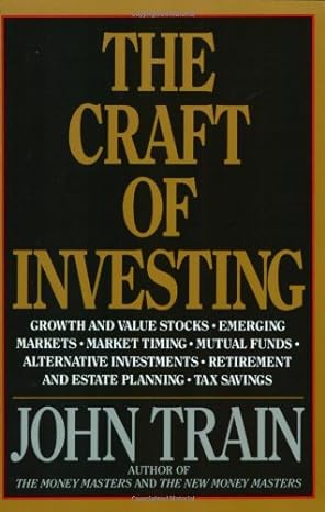 The Craft of Investing: Growth and Value Stocks, Emerging Markets, Market Timing, Mutual Funds, Alternative Investiments