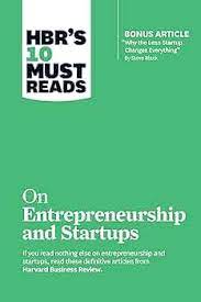 HBR's 10 Must Reads on Entrepreneurship and Startups (featuring Bonus Article ?Why the Lean Startup Changes Everything? by Steve Blank)