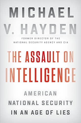 The Assault on Intelligence: American National Security in an Age of Lies book by Michael V. Hayden