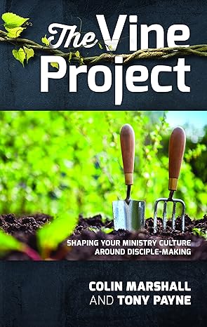The Vine Project: Shaping Your Ministry Culture Around Disciple-Making book by Colin Marshall