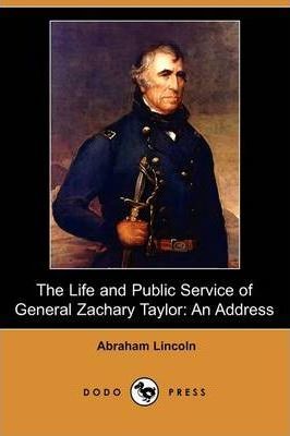 The Life and Public Service of General Zachary Taylor : An Address (Dodo Press)