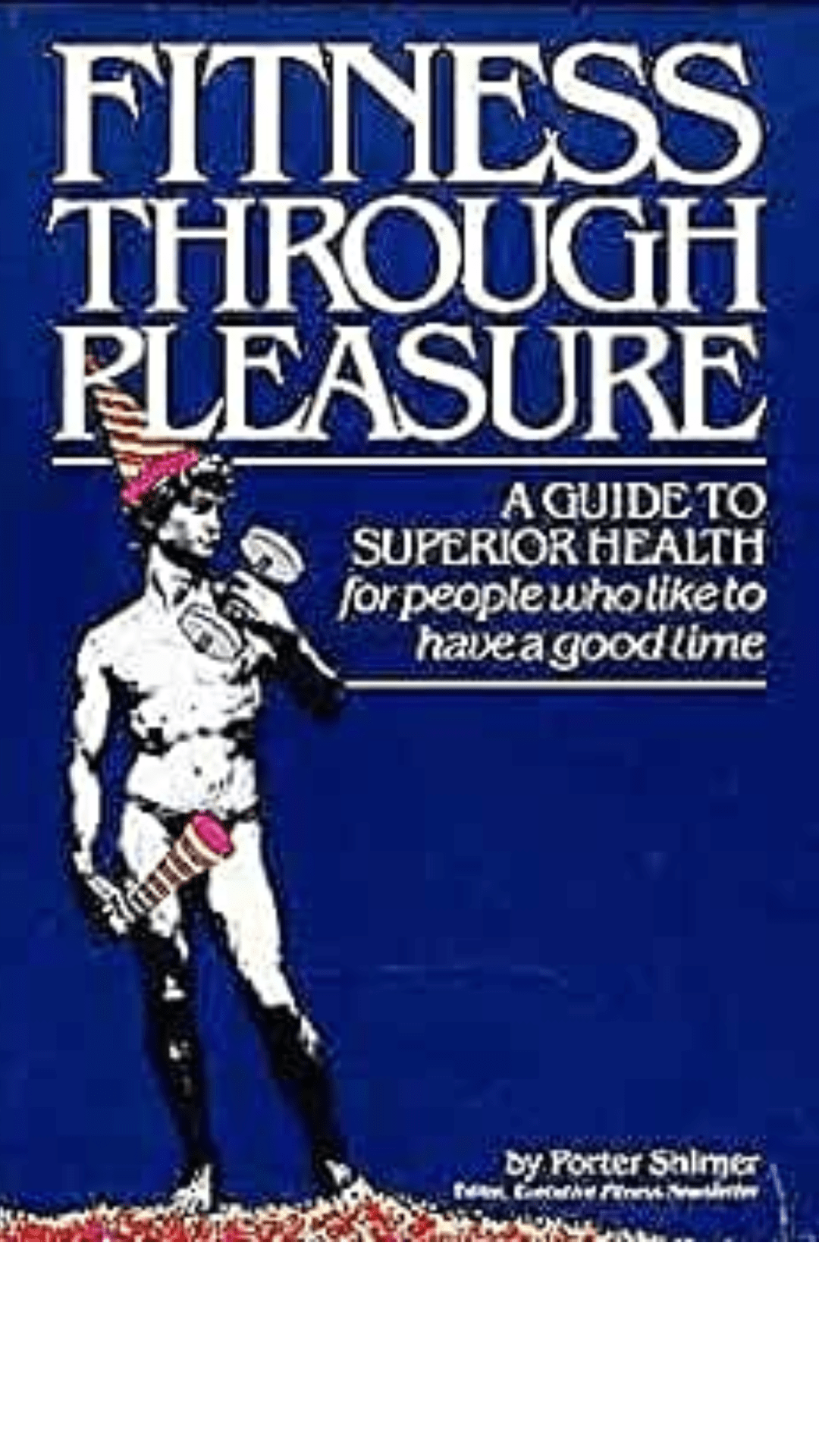 Fitness through pleasure: A guide to superior health for people who like to have a good time