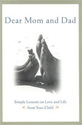 Dear Mom and Dad : Simple Lessons on Love and Life from Your Child