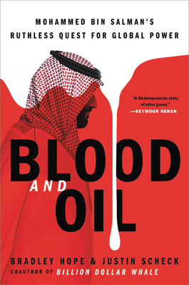 Blood and Oil: Mohammed bin Salman's Ruthless Quest for Global Power book by Bradley Hope, Justin Scheck