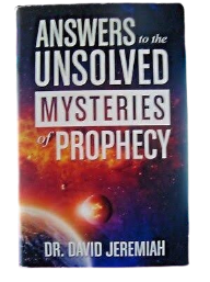 Answers To The Unsolved Mysteries Of Prophecy By David Jeremiah